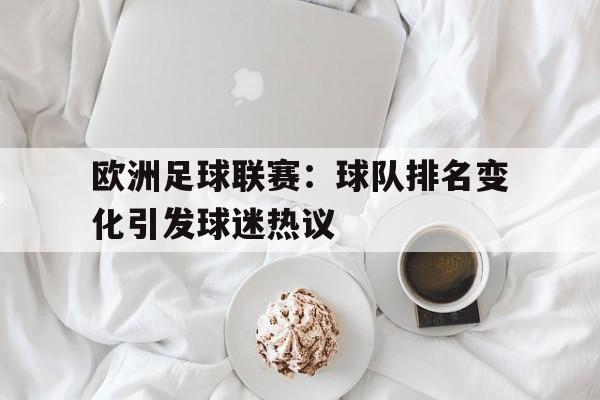 欧洲足球联赛：球队排名变化引发球迷热议的简单介绍